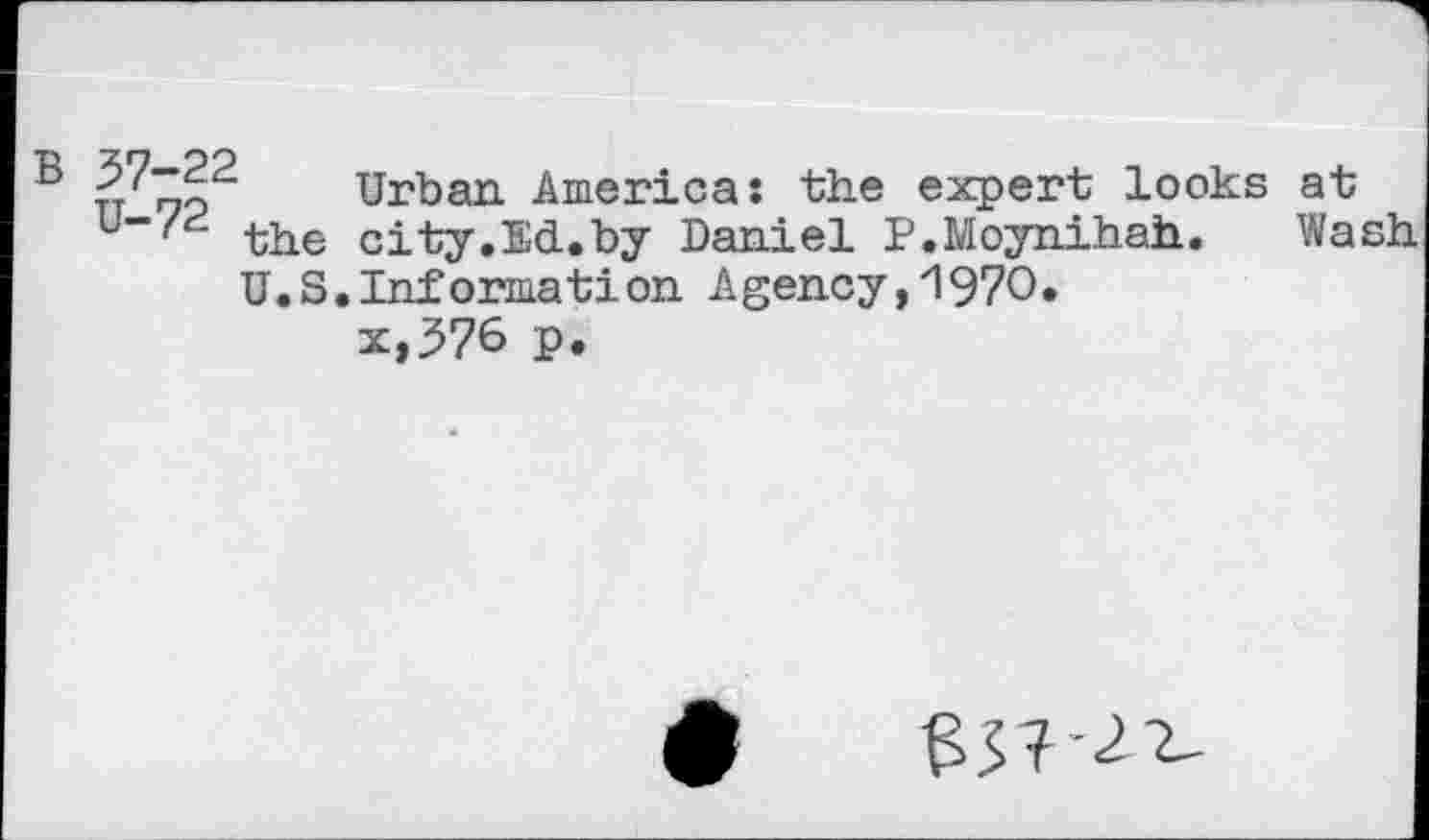 ﻿Urban. Americas the expert looks at u“'?- the city.Ed.by Daniel P.Moynihah. Wash
U.S.Information Agency,1970.
x,576 P.